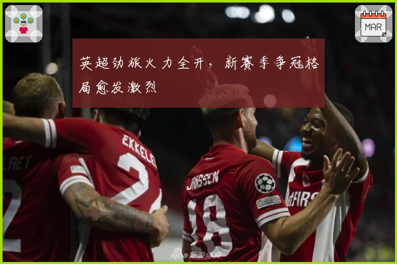 英超劲旅火力全开，新赛季争冠格局愈发激烈